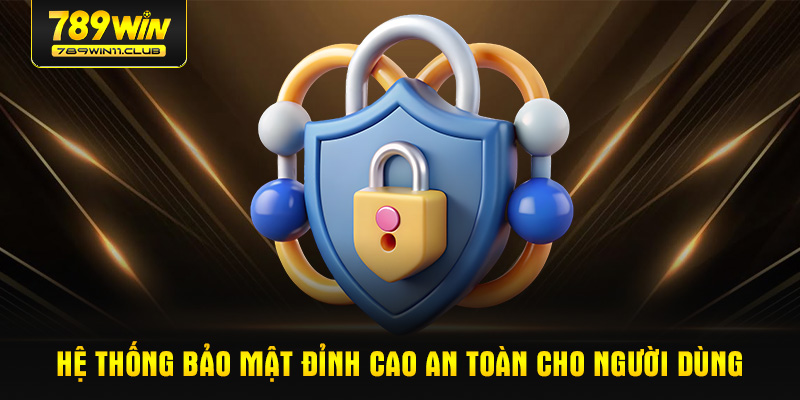 Hệ thống bảo mật đỉnh cao an to&agrave;n cho người d&ugrave;ng