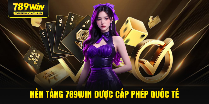 Nền tảng 789WIN được Cấp ph&eacute;p quốc tế